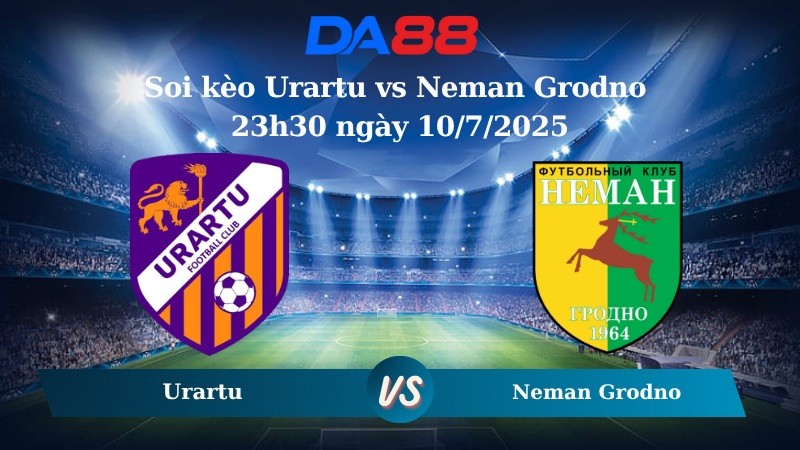DA88 Nhận định soi kèo Urartu vs Neman Grodno 23h30 ngày 10/7/2025 - Vòng loại  Conference League