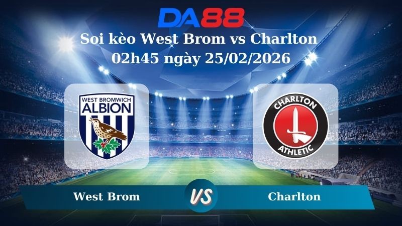 DA88 Nhận định soi kèo West Brom vs Charlton 02h45 ngày 25/02/2026 – Hạng nhất Anh
