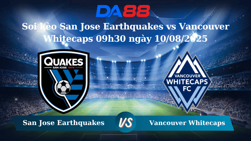 DA88 Nhận định soi kèo San Jose Earthquakes vs Vancouver Whitecaps 09h30 ngày 10/08/2025 - Nhà nghề Mỹ