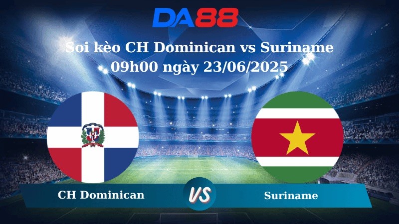 DA88 Nhận định soi kèo CH Dominican vs Suriname 09h00 ngày 23/06/2025 - Concacaf Gold Cup