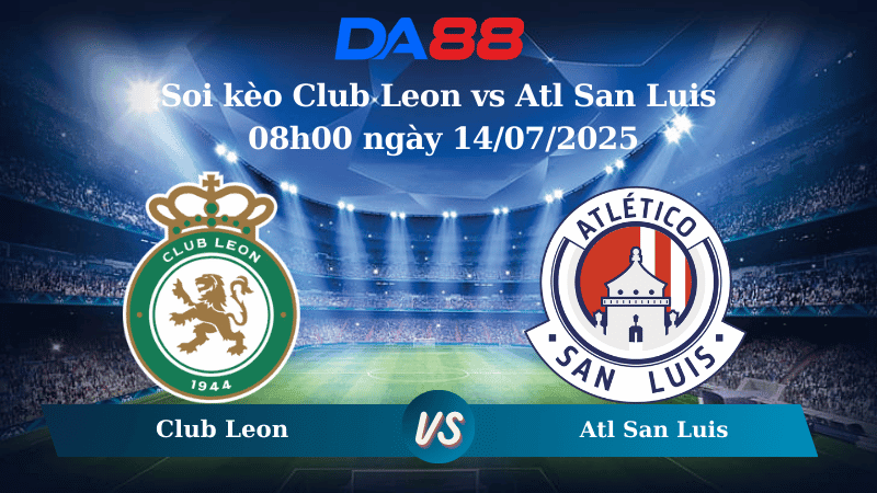 DA88 Nhận định soi kèo Club Leon vs Atl San Luis 08h00 ngày 14/07/2025 -  VĐQG Mexico